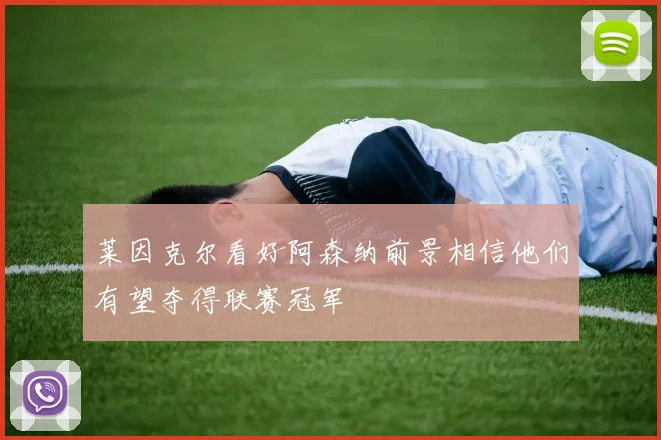 莱因克尔看好阿森纳前景相信他们有望夺得联赛冠军