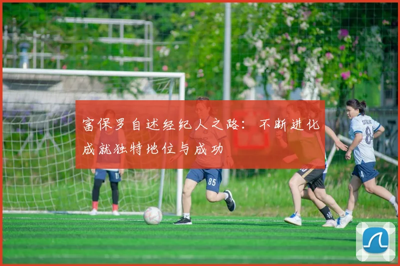 富保罗自述经纪人之路：不断进化成就独特地位与成功